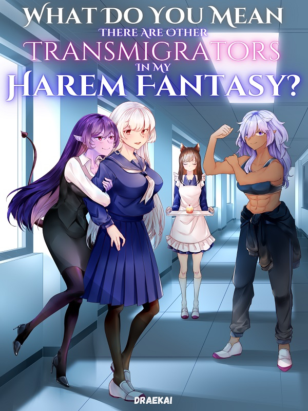 Read What Do You Mean There Are Other Transmigrators In My Harem Fantasy? -  Draekai - WebNovel